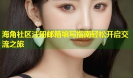 海角社区注册邮箱填写指南轻松开启交流之旅