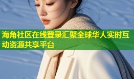 海角社区在线登录汇聚全球华人实时互动资源共享平台
