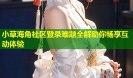 小草海角社区登录难题全解助你畅享互动体验