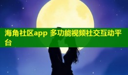 海角社区app 多功能视频社交互动平台