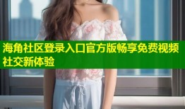 海角社区登录入口官方版畅享免费视频社交新体验