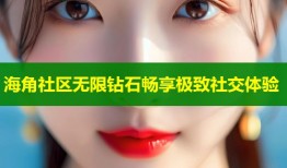 海角社区无限钻石畅享极致社交体验