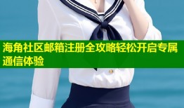 海角社区邮箱注册全攻略轻松开启专属通信体验