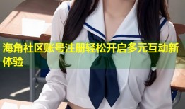 海角社区账号注册轻松开启多元互动新体验