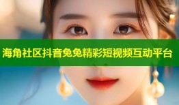 海角社区抖音兔兔精彩短视频互动平台