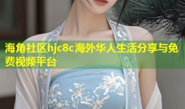 海角社区hjc8c海外华人生活分享与免费视频平台
