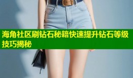 海角社区刷钻石秘籍快速提升钻石等级技巧揭秘
