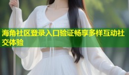 海角社区登录入口验证畅享多样互动社交体验