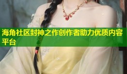 海角社区封神之作创作者助力优质内容平台