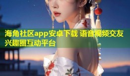 海角社区app安卓下载 语音视频交友兴趣圈互动平台