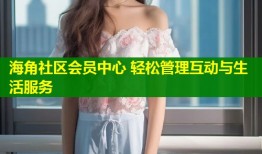 海角社区会员中心 轻松管理互动与生活服务