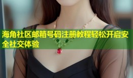 海角社区邮箱号码注册教程轻松开启安全社交体验