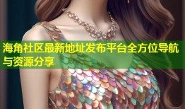 海角社区最新地址发布平台全方位导航与资源分享