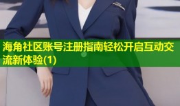海角社区账号注册指南轻松开启互动交流新体验(1)
