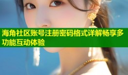海角社区账号注册密码格式详解畅享多功能互动体验