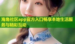海角社区app官方入口畅享本地生活服务与精彩互动