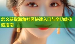 怎么获取海角社区快速入口与全功能体验指南