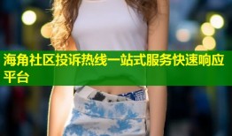 海角社区投诉热线一站式服务快速响应平台