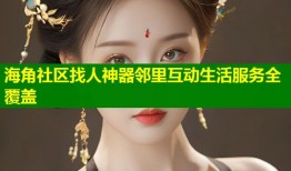 海角社区找人神器邻里互动生活服务全覆盖