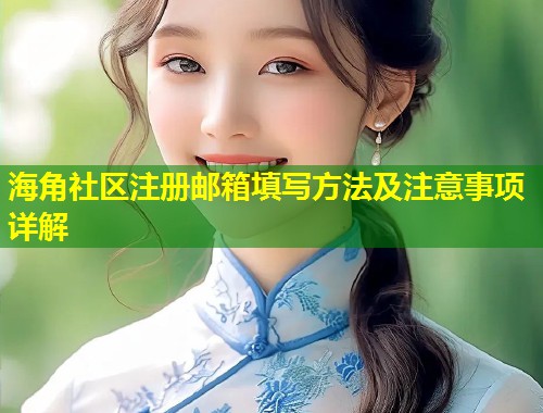 海角社区注册邮箱填写方法及注意事项详解