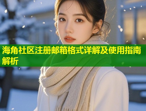 海角社区注册邮箱格式详解及使用指南解析