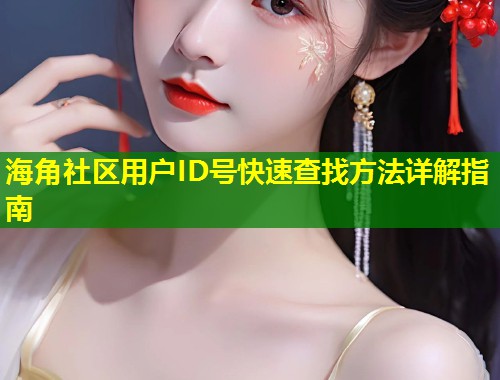 海角社区用户ID号快速查找方法详解指南