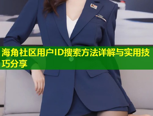 海角社区用户ID搜索方法详解与实用技巧分享