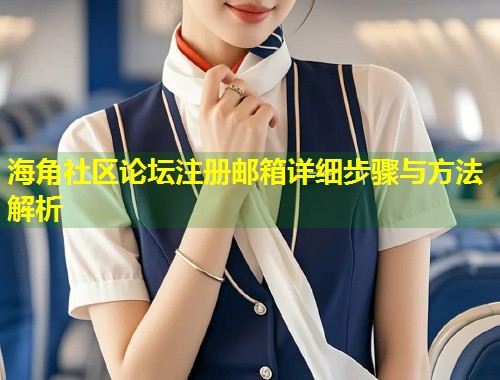 海角社区论坛注册邮箱详细步骤与方法解析