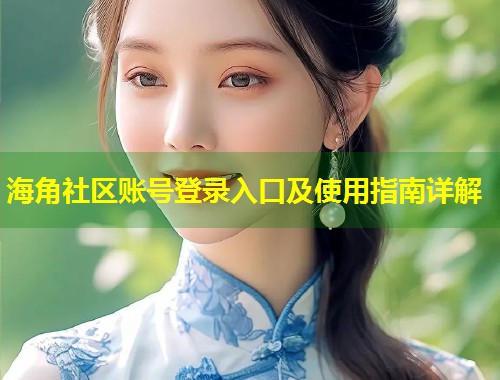 海角社区账号登录入口及使用指南详解