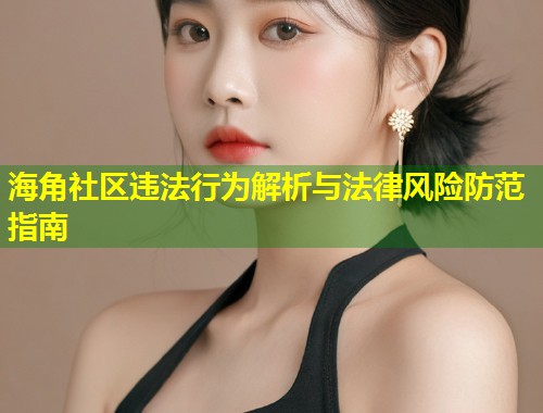 海角社区违法行为解析与法律风险防范指南