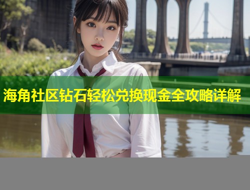 海角社区钻石轻松兑换现金全攻略详解