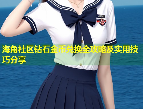 海角社区钻石金币兑换全攻略及实用技巧分享