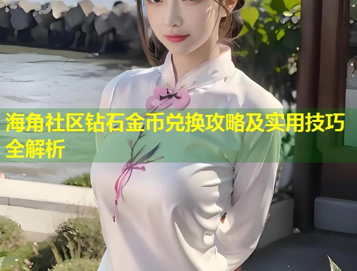 海角社区钻石金币兑换攻略及实用技巧全解析