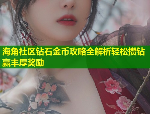 海角社区钻石金币攻略全解析轻松攒钻赢丰厚奖励