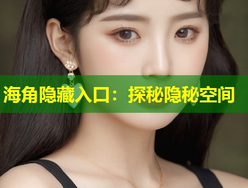 海角隐藏入口：探秘隐秘空间