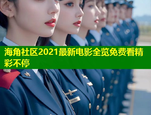 海角社区2021最新电影全览免费看精彩不停