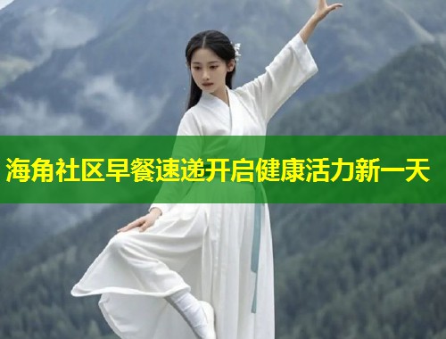 海角社区早餐速递开启健康活力新一天