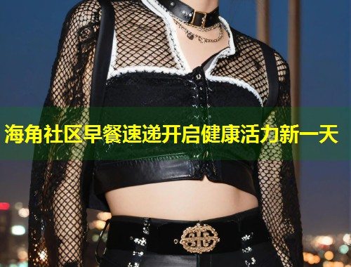 海角社区早餐速递开启健康活力新一天