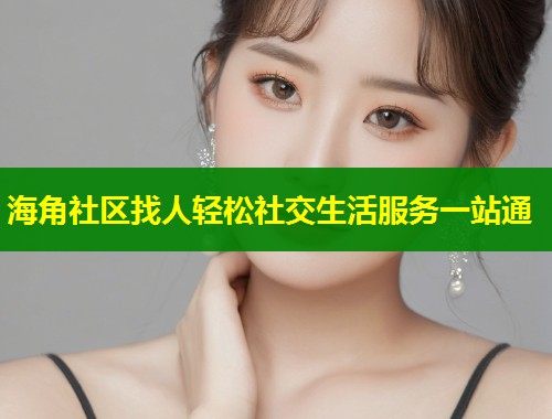 海角社区找人轻松社交生活服务一站通